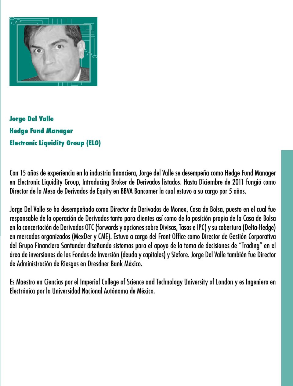 Jorge Del Valle se ha desempeñado como Director de Derivados de Monex, Casa de Bolsa, puesto en el cual fue responsable de la operación de Derivados tanto para clientes así como de la posición propia