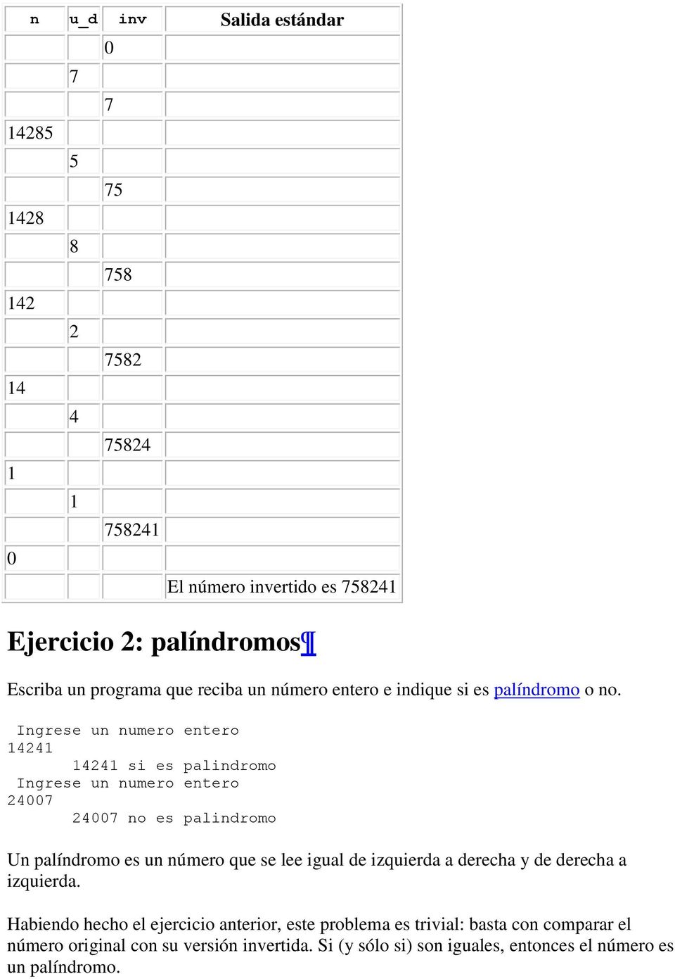 Ingrese un numero entero 14241 14241 si es palindromo Ingrese un numero entero 24007 24007 no es palindromo Un palíndromo es un número que se lee igual de