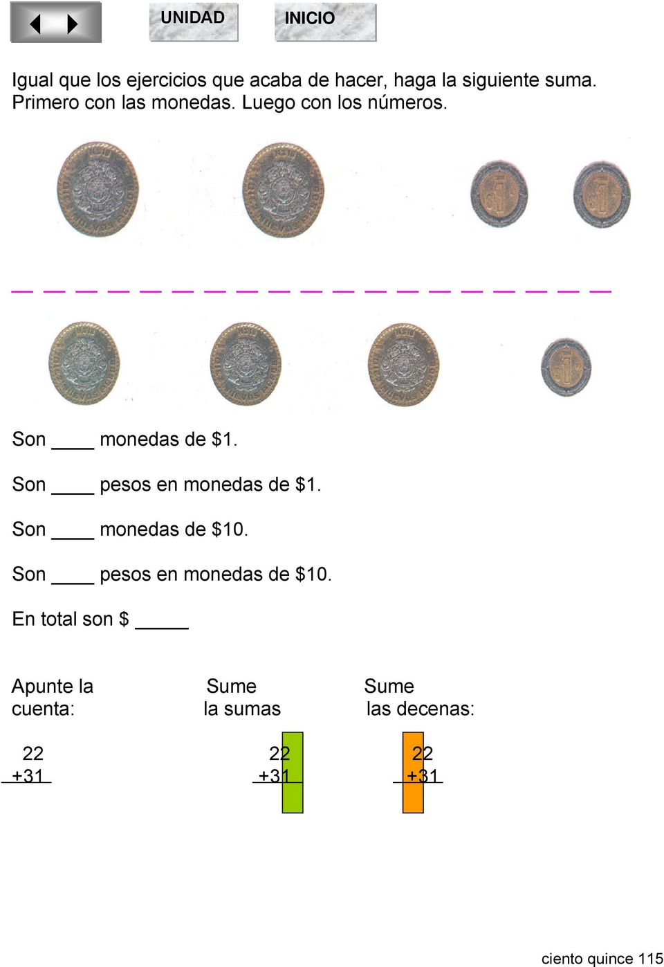 Son pesos en monedas de $1. Son monedas de $10. Son pesos en monedas de $10.