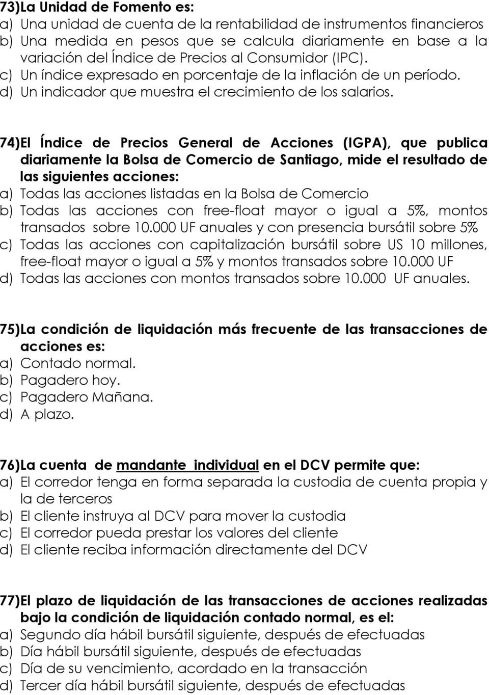 74)El Índice de Precios General de Acciones (IGPA), que publica diariamente la Bolsa de Comercio de Santiago, mide el resultado de las siguientes acciones: a) Todas las acciones listadas en la Bolsa