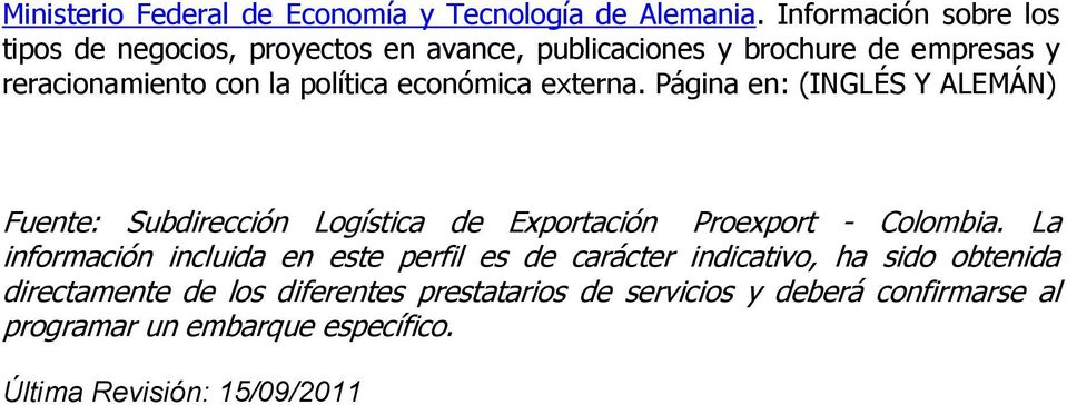 económica externa. Página en: (INGLÉS Y ALEMÁN) Fuente: Subdirección Logística de Exportación Proexport - Colombia.