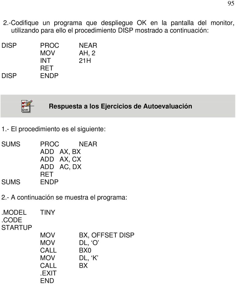 1.- El procedimiento es el siguiente: SUMS PROC NEAR ADD AX, BX ADD AX, CX ADD AC, DX RET SUMS ENDP 2.