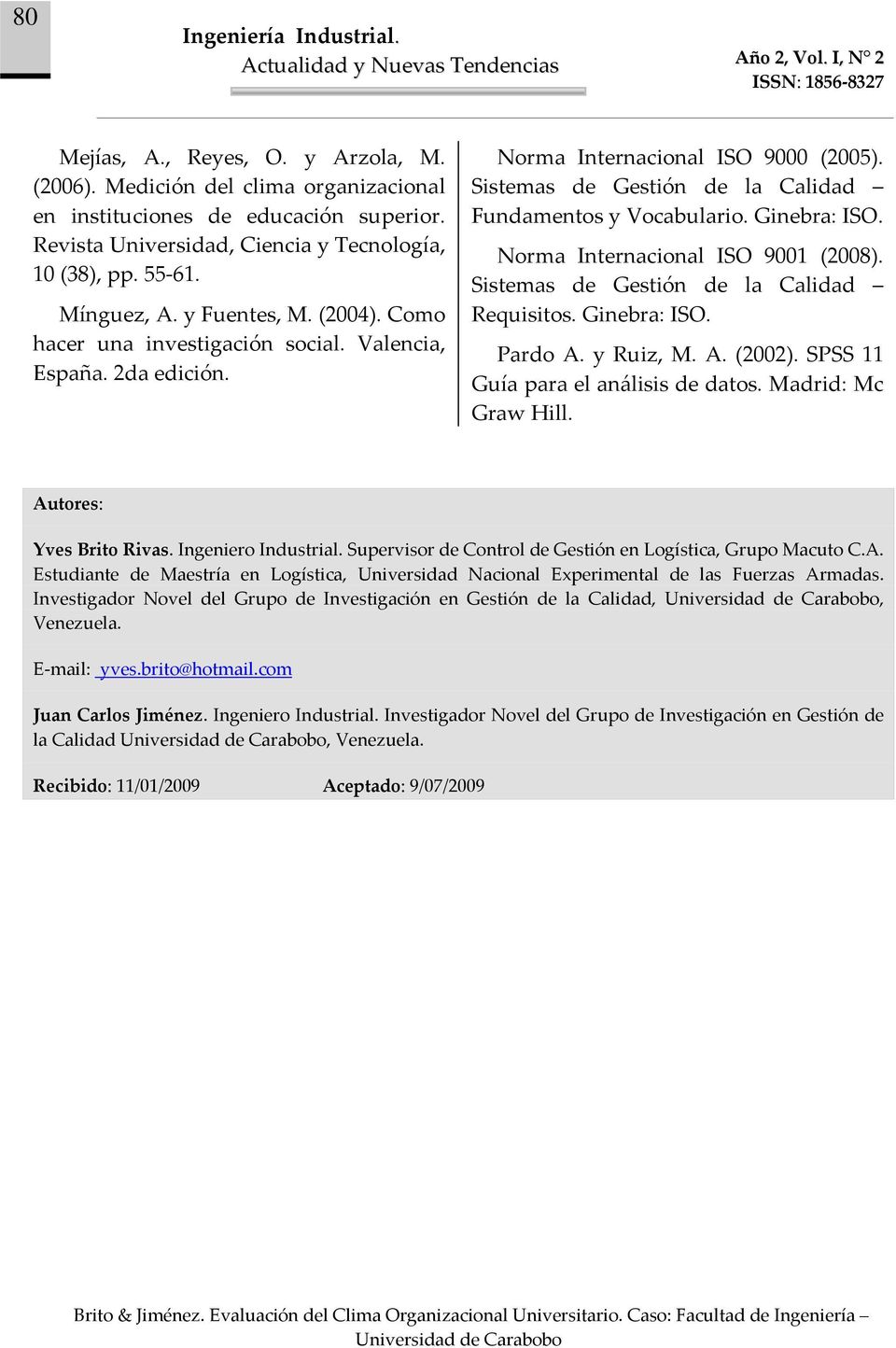 Ginebra: ISO. Norma Internacional ISO 9001 (2008). Sistemas de Gestión de la Calidad Requisitos. Ginebra: ISO. Pardo A. y Ruiz, M. A. (2002). SPSS 11 Guía para el análisis de datos.