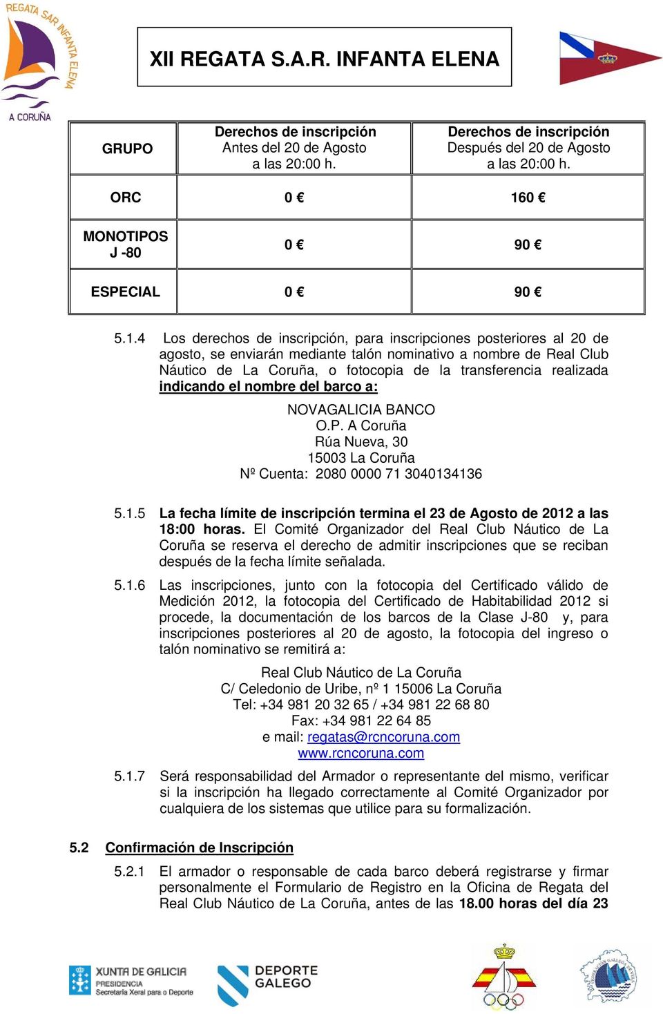 4 Los derechos de inscripción, para inscripciones posteriores al 20 de agosto, se enviarán mediante talón nominativo a nombre de Real Club Náutico de La Coruña, o fotocopia de la transferencia