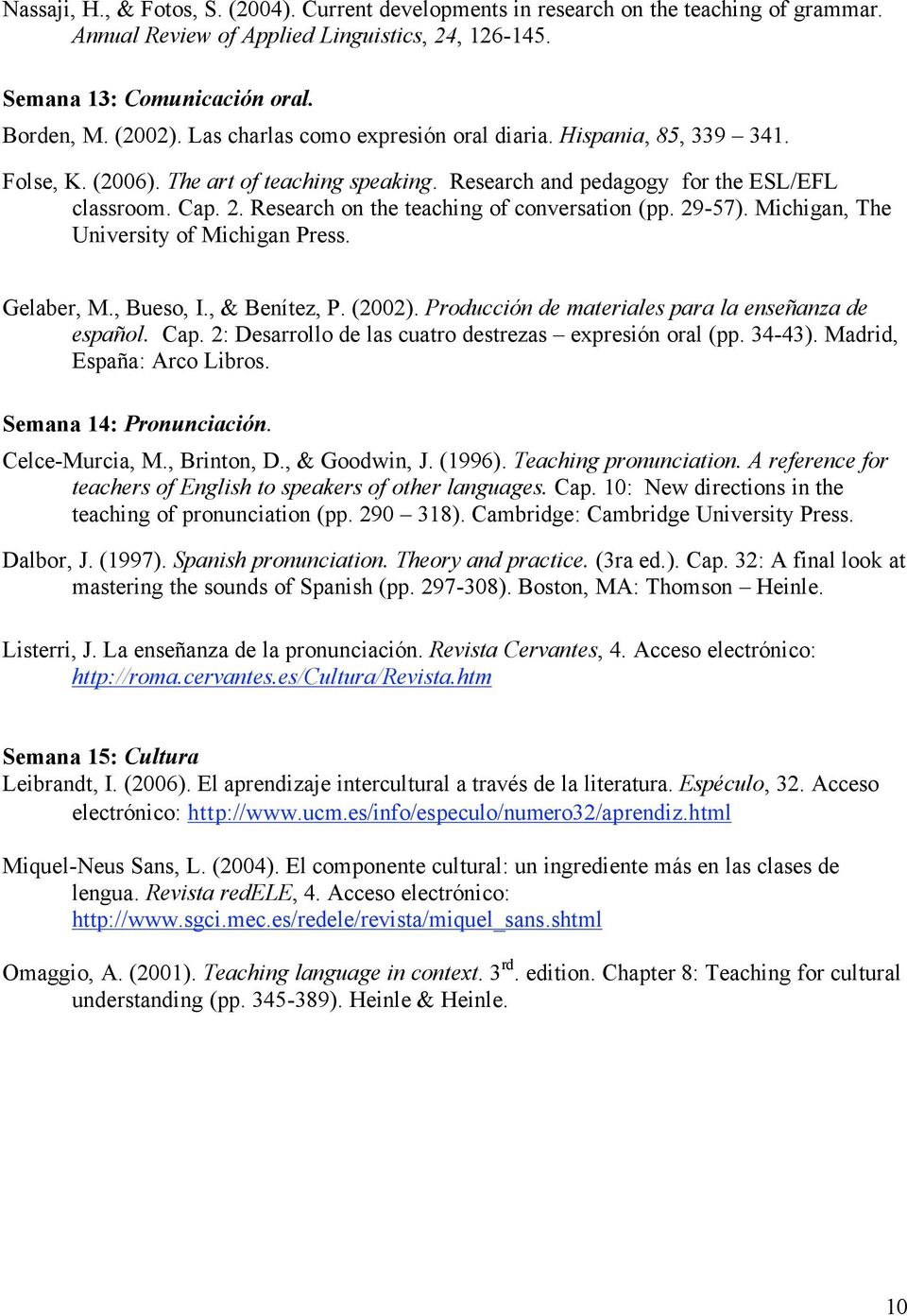 Research on the teaching of conversation (pp. 29-57). Michigan, The University of Michigan Press. Gelaber, M., Bueso, I., & Benítez, P. (2002). Producción de materiales para la enseñanza de español.