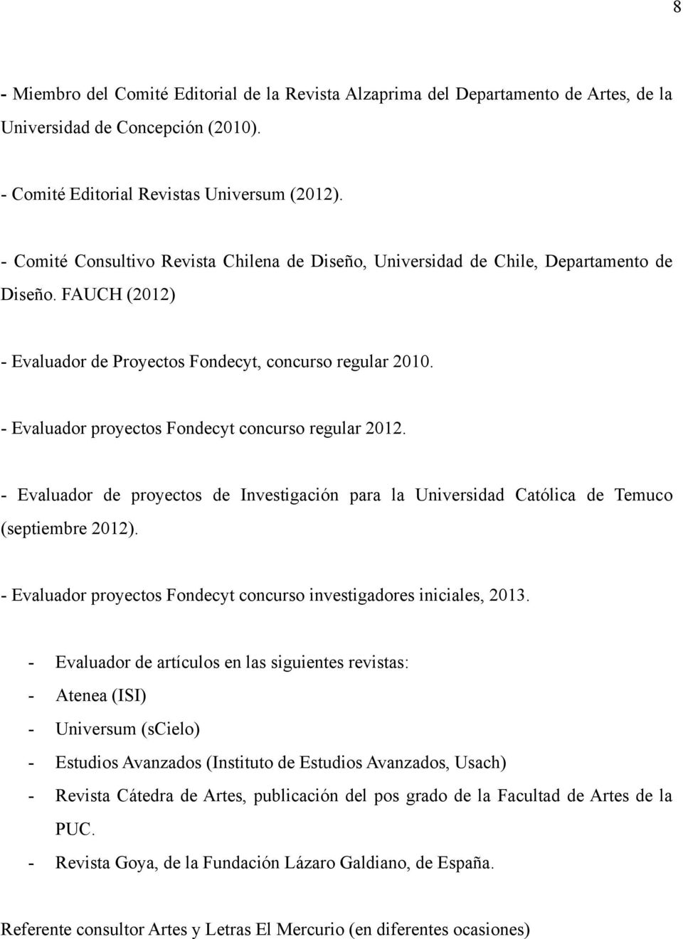 - Evaluador proyectos Fondecyt concurso regular 2012. - Evaluador de proyectos de Investigación para la Universidad Católica de Temuco (septiembre 2012).