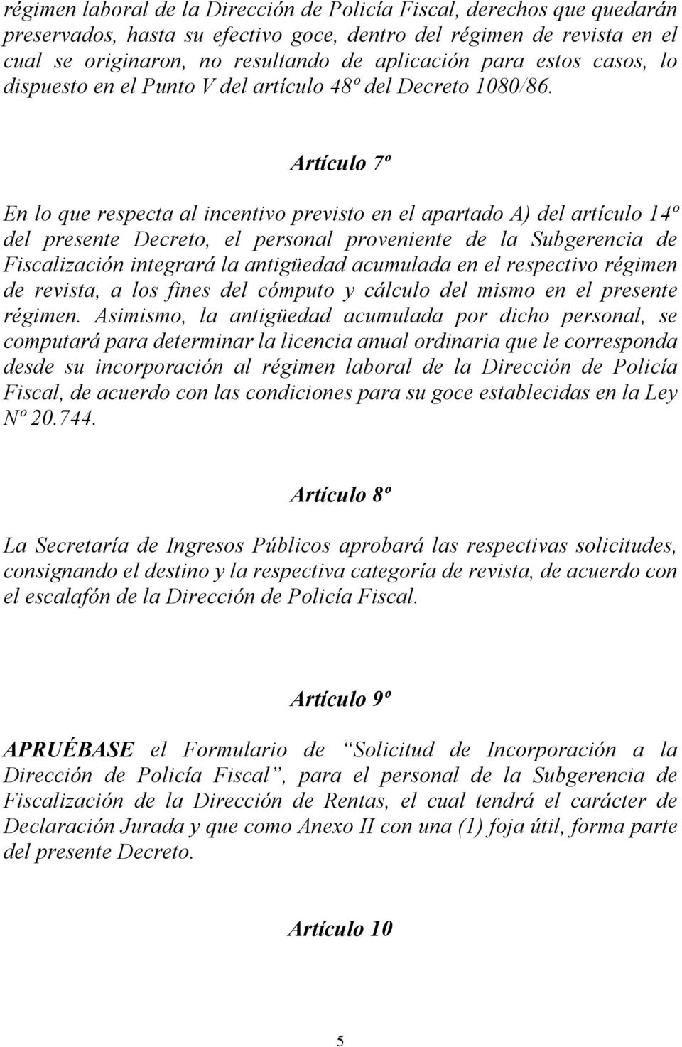 Artículo 7º En lo que respecta al incentivo previsto en el apartado A) del artículo 14º del presente Decreto, el personal proveniente de la Subgerencia de Fiscalización integrará la antigüedad