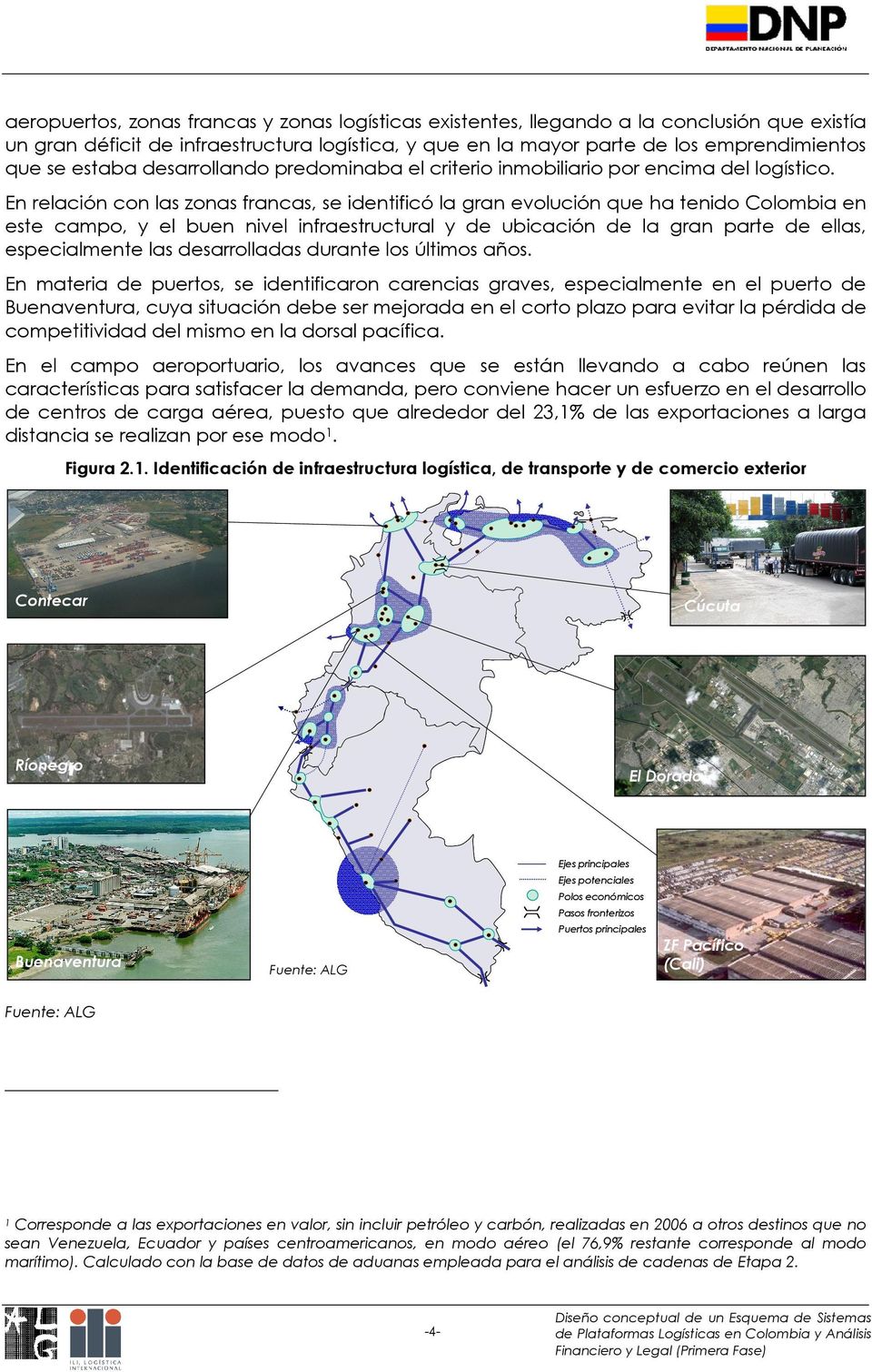 En relación con las zonas francas, se identificó la gran evolución que ha tenido Colombia en este campo, y el buen nivel infraestructural y de ubicación de la gran parte de ellas, especialmente las
