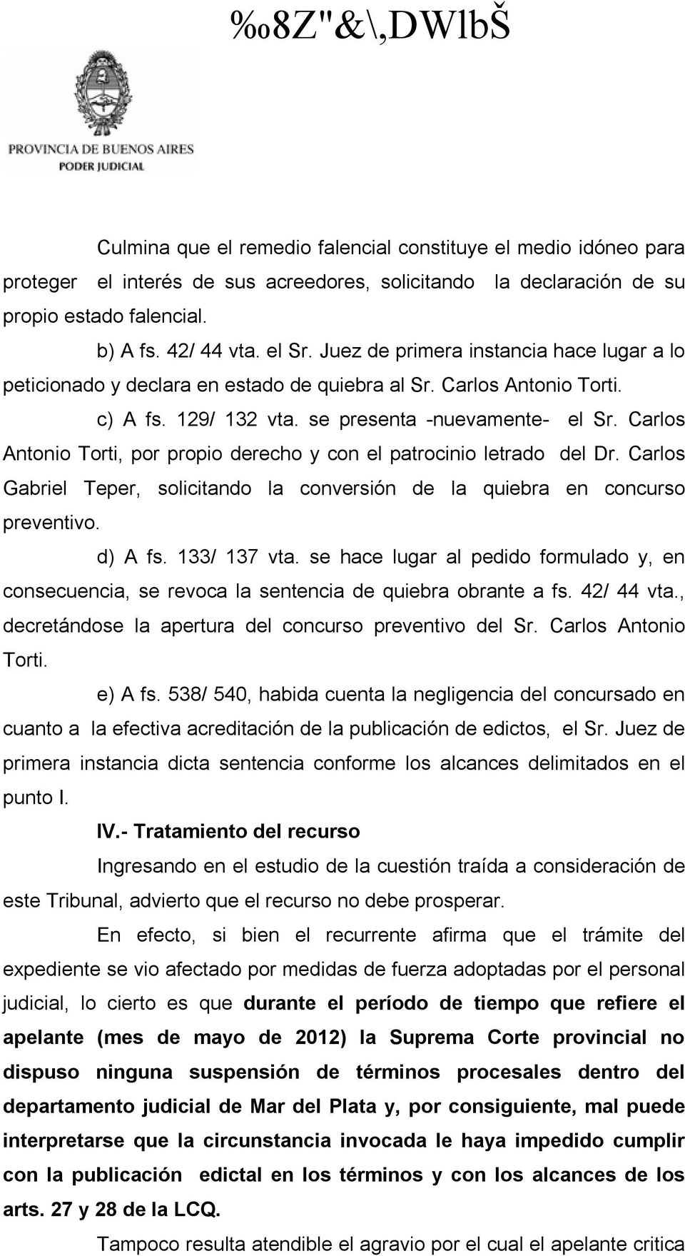 Carlos Antonio Torti, por propio derecho y con el patrocinio letrado del Dr. Carlos Gabriel Teper, solicitando la conversión de la quiebra en concurso preventivo. d) A fs. 133/ 137 vta.
