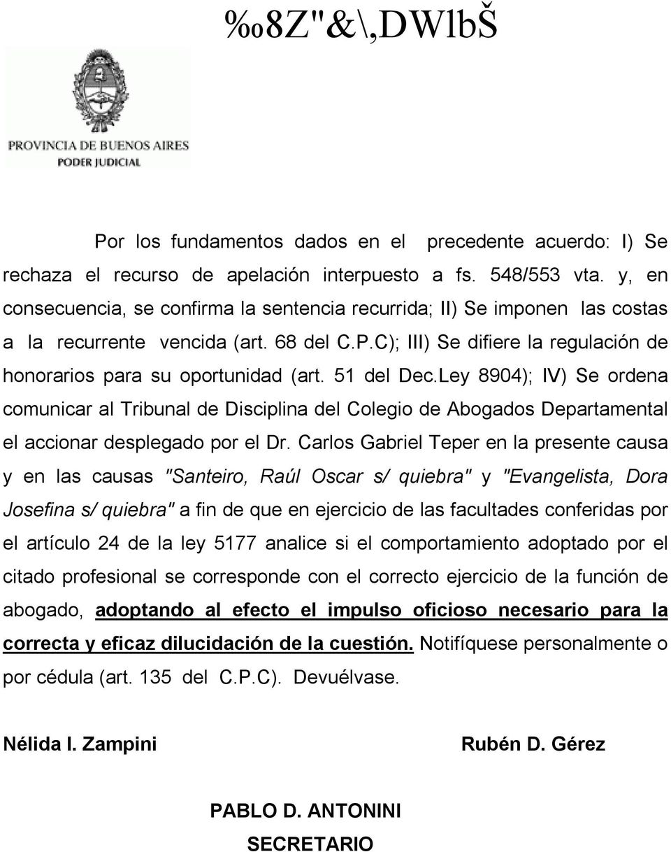 51 del Dec.Ley 8904); IV) Se ordena comunicar al Tribunal de Disciplina del Colegio de Abogados Departamental el accionar desplegado por el Dr.