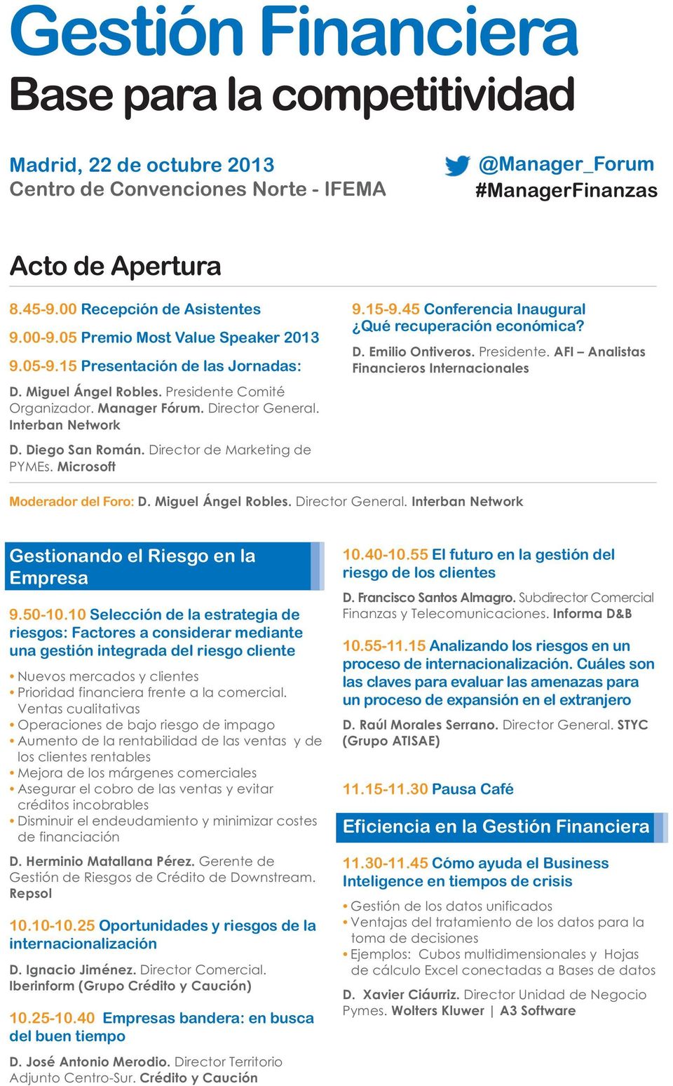Diego San Román. Director de Marketing de PYMEs. Microsoft 9.15-9.45 Conferencia Inaugural Qué recuperación económica? D. Emilio Ontiveros. Presidente.