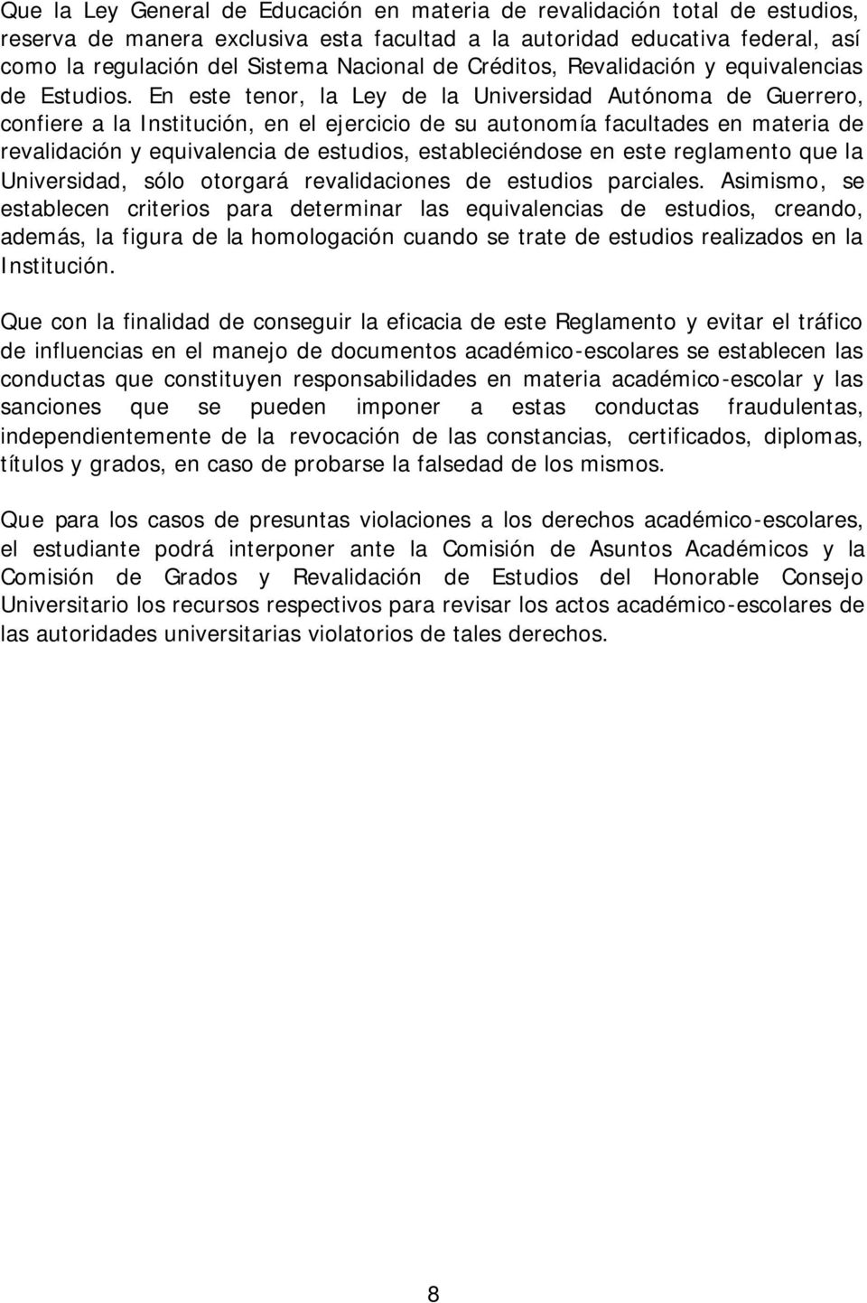 En este tenor, la Ley de la Universidad Autónoma de Guerrero, confiere a la Institución, en el ejercicio de su autonomía facultades en materia de revalidación y equivalencia de estudios,