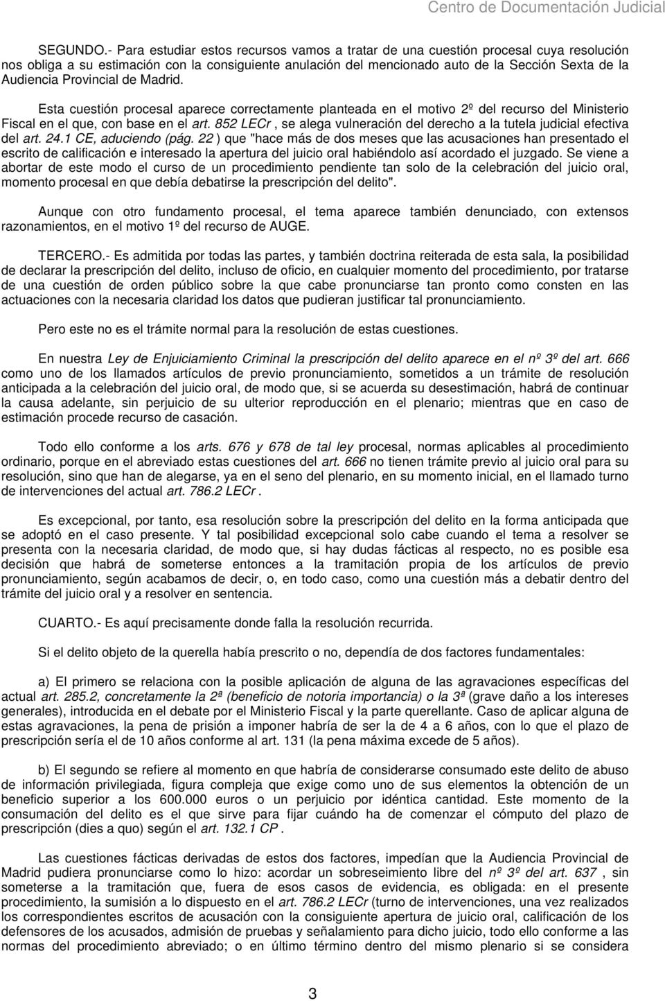 Provincial de Madrid. Esta cuestión procesal aparece correctamente planteada en el motivo 2º del recurso del Ministerio Fiscal en el que, con base en el art.