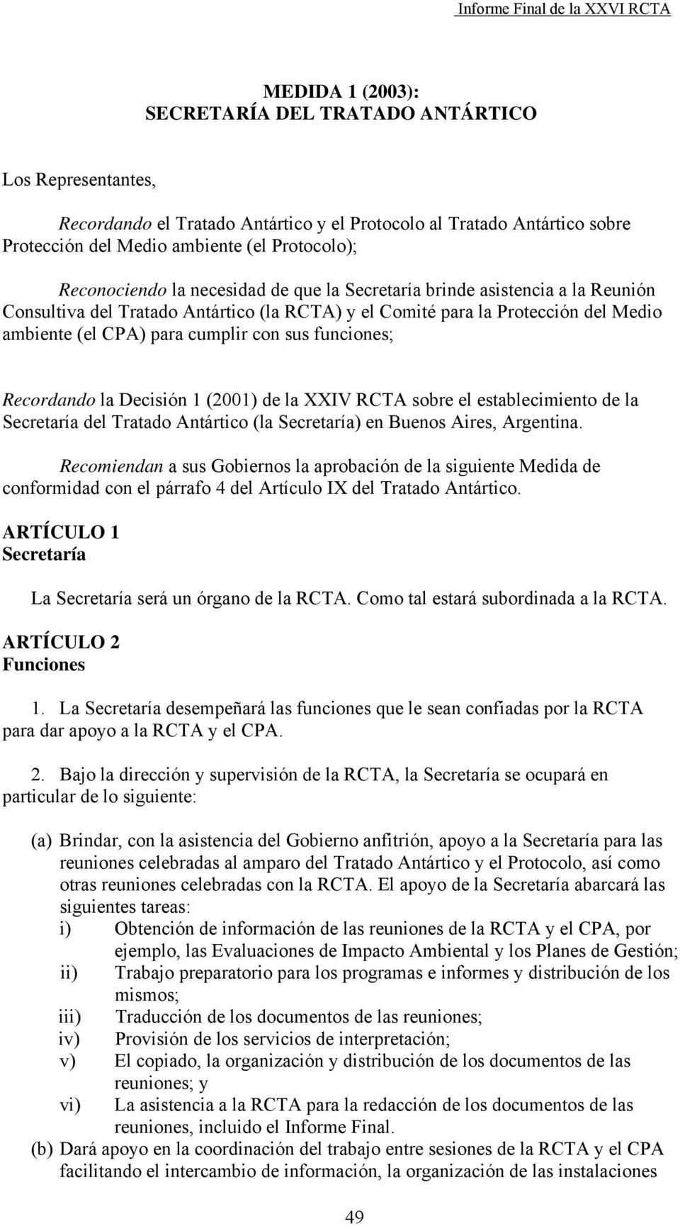sus funciones; Recordando la Decisión 1 (2001) de la XXIV RCTA sobre el establecimiento de la Secretaría del Tratado Antártico (la Secretaría) en Buenos Aires, Argentina.