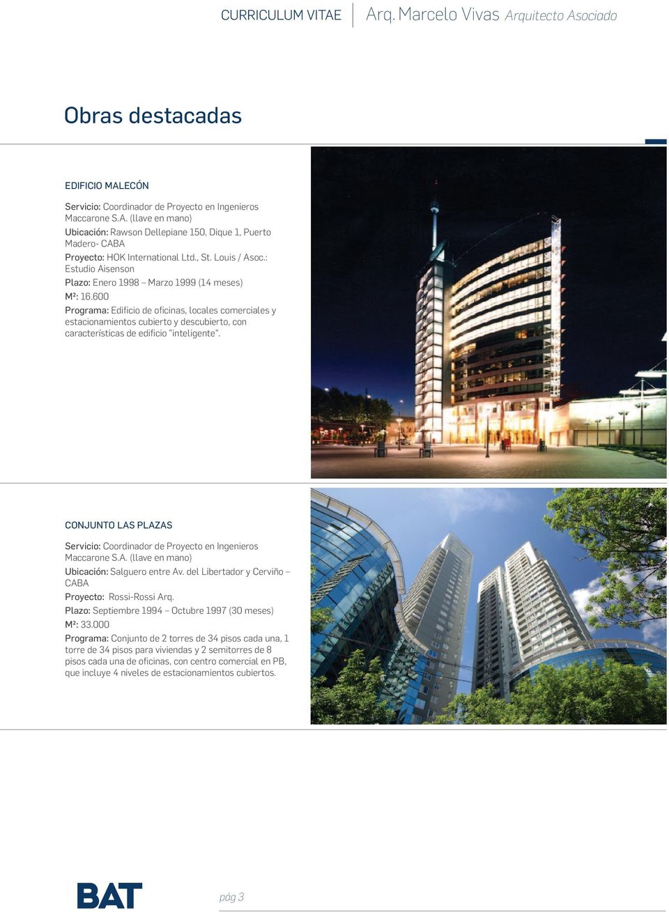 600 Programa: Edificio de oficinas, locales comerciales y estacionamientos cubierto y descubierto, con características de edificio "inteligente".