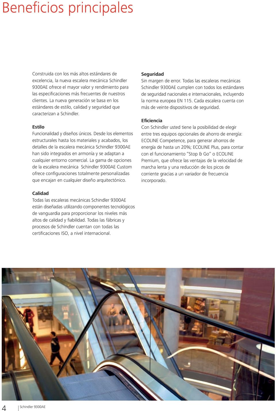 Desde los elementos estructurales hasta los materiales y acabados, los detalles de la escalera mecánica han sido integrados en armonía y se adaptan a cualquier entorno comercial.