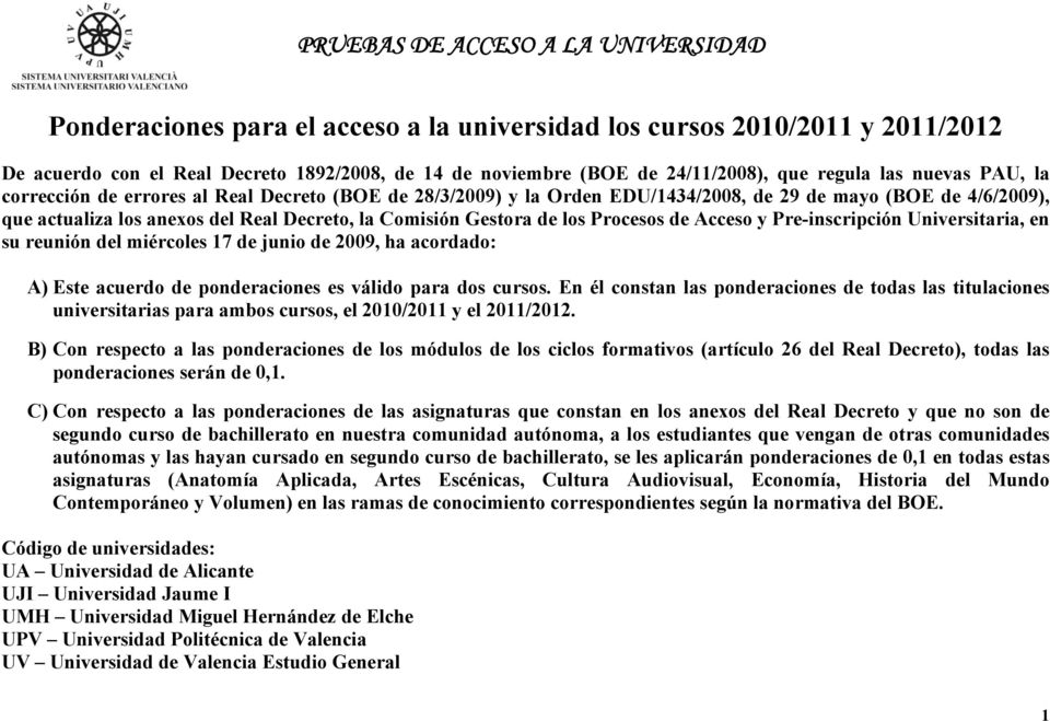 Procesos de Acceso y Pre-inscripción Universitaria, en su reunión del miércoles 17 de junio de 2009, ha acordado: A) Este acuerdo de ponderaciones es válido para dos cursos.