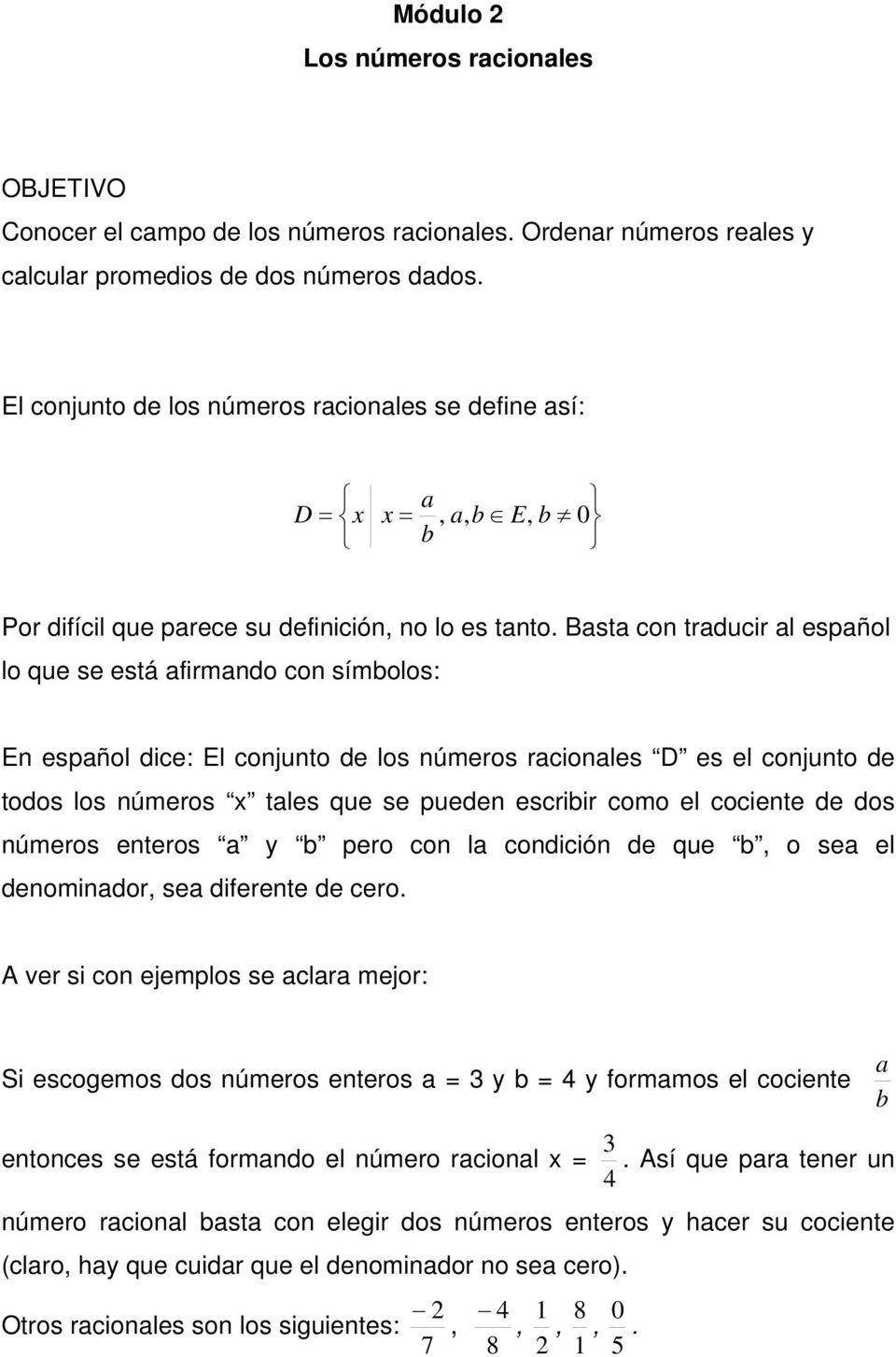 Basta con traducir al español lo que se está afirmando con símbolos: En español dice: El conjunto de los números racionales D es el conjunto de todos los números x tales que se pueden escribir como