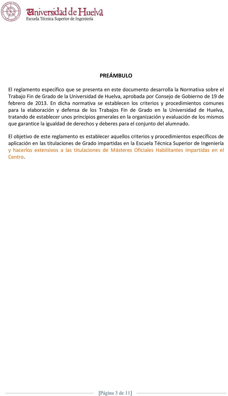 En dicha normativa se establecen los criterios y procedimientos comunes para la elaboración y defensa de los Trabajos Fin de Grado en la Universidad de Huelva, tratando de establecer unos principios
