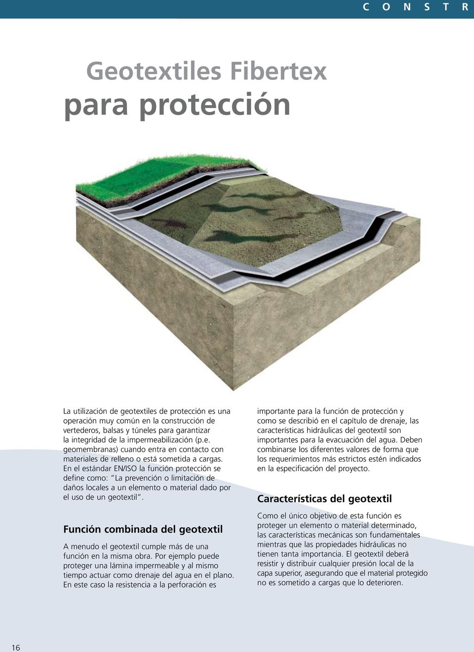 En el estándar EN/ISO la función protección se define como: La prevención o limitación de daños locales a un elemento o material dado por el uso de un geotextil.