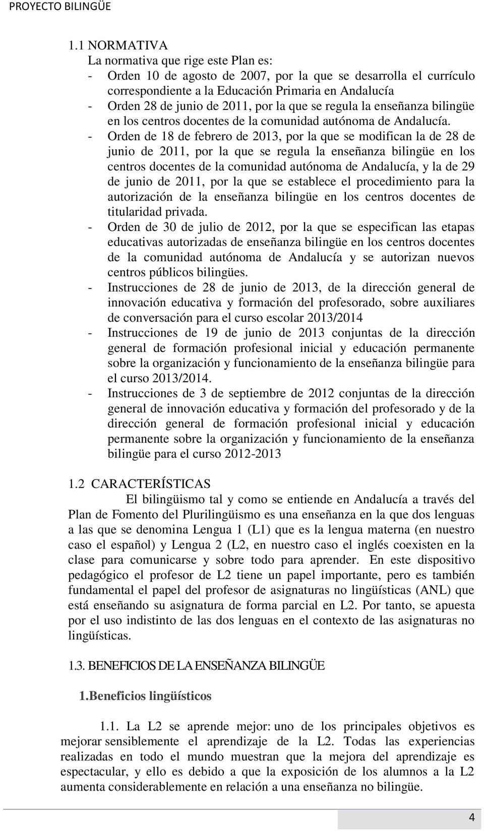 - Orden de 18 de febrero de 2013, por la que se modifican la de 28 de junio de 2011, por la que se regula la enseñanza bilingüe en los centros docentes de la comunidad autónoma de Andalucía, y la de