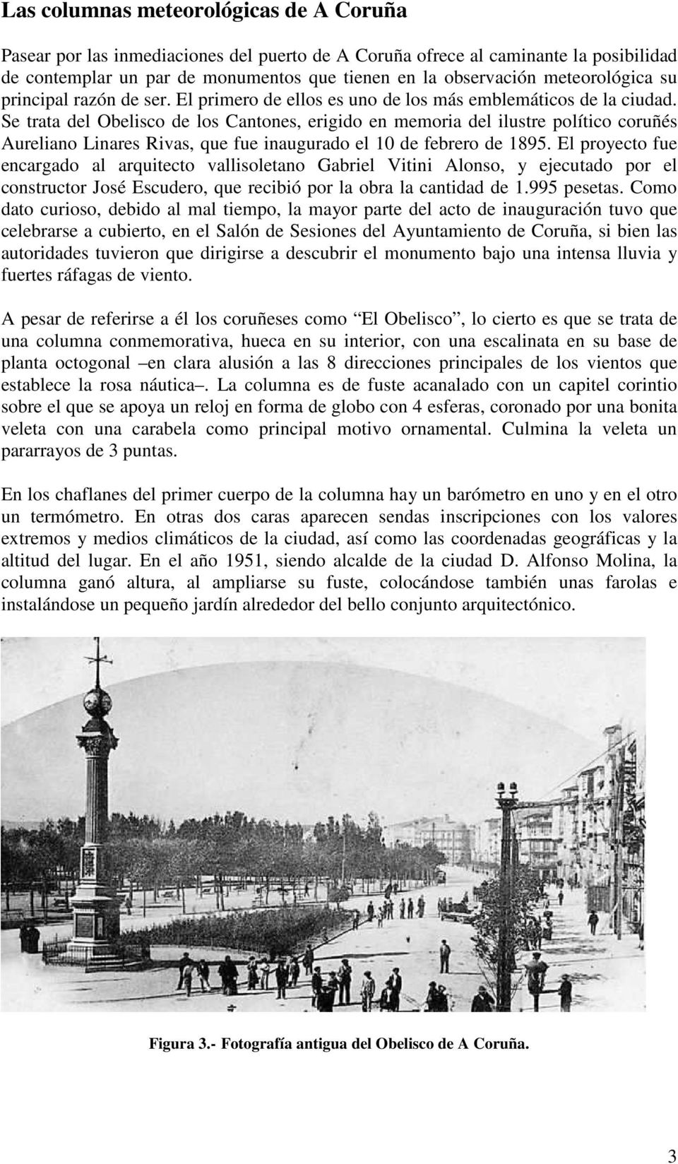 Se trata del Obelisco de los Cantones, erigido en memoria del ilustre político coruñés Aureliano Linares Rivas, que fue inaugurado el 10 de febrero de 1895.