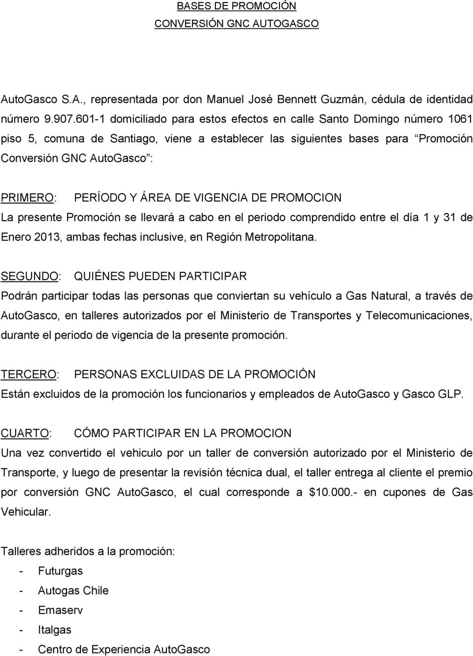 Y ÁREA DE VIGENCIA DE PROMOCION La presente Promoción se llevará a cabo en el periodo comprendido entre el día 1 y 31 de Enero 2013, ambas fechas inclusive, en Región Metropolitana.