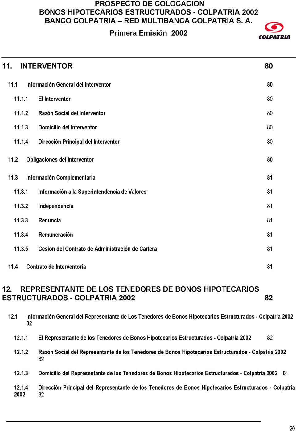 4 Contrato de Interventoría 81 12. REPRESENTANTE DE LOS TENEDORES DE BONOS HIPOTECARIOS ESTRUCTURADOS - COLPATRIA 2002 82 12.