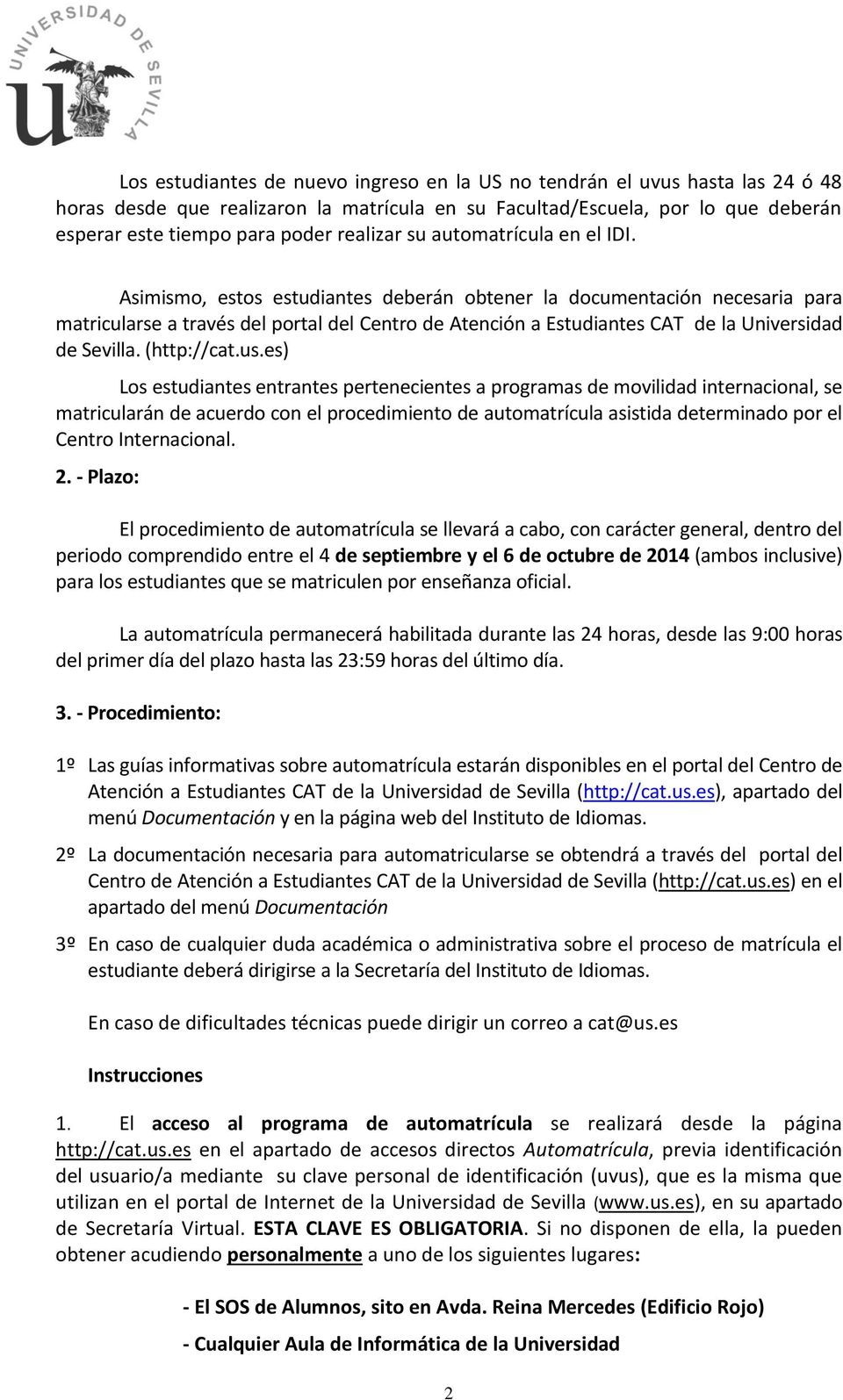 Asimismo, estos estudiantes deberán obtener la documentación necesaria para matricularse a través del portal del Centro de Atención a Estudiantes CAT de la Universidad de Sevilla. (http://cat.us.