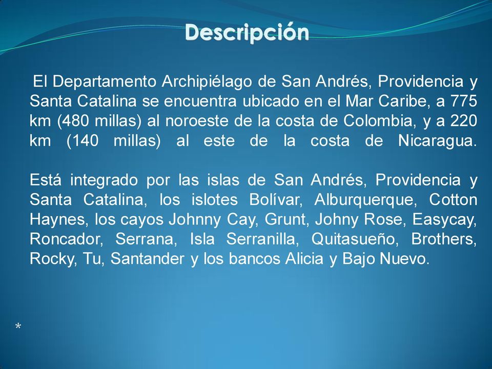 Está integrado por las islas de San Andrés, Providencia y Santa Catalina, los islotes Bolívar, Alburquerque, Cotton Haynes, los