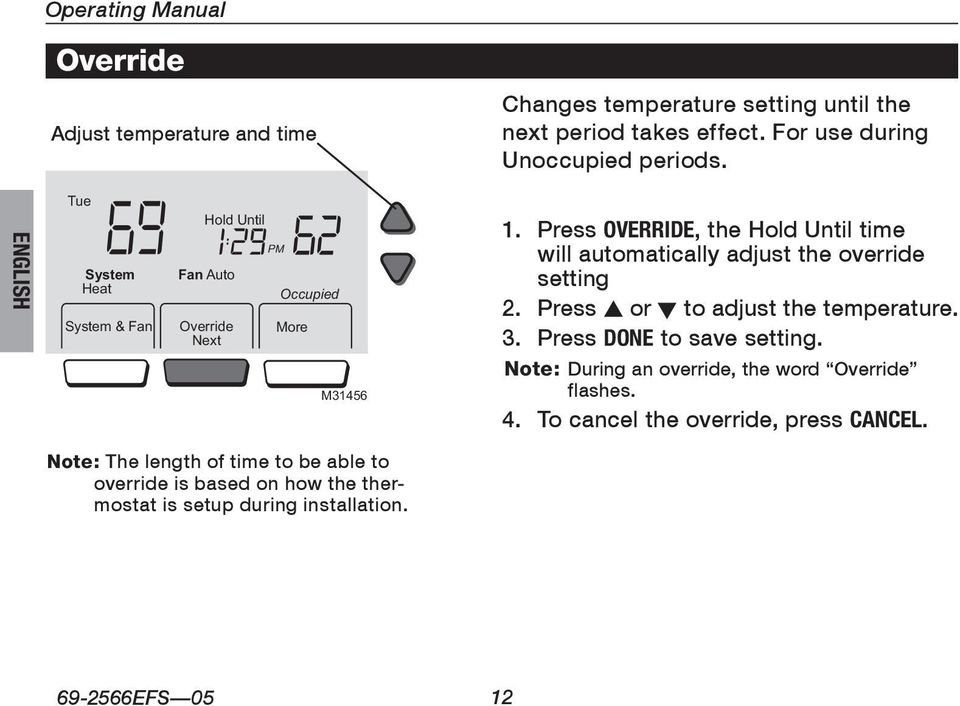 Press OVERRIDE, the Hold Until time will automatically adjust the override setting 2. Press s or t to adjust the temperature. 3. Press DONE to save setting.