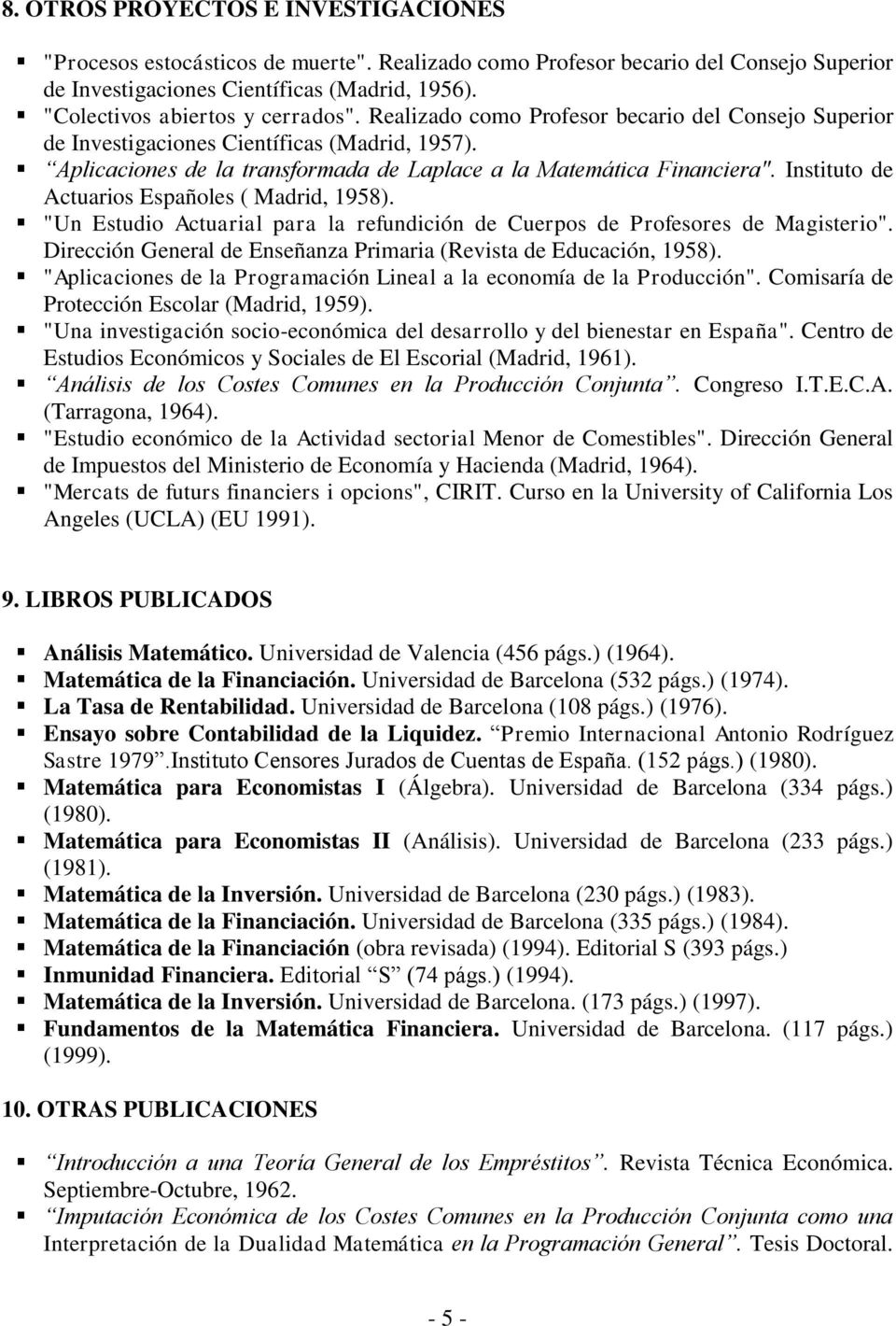 Aplicaciones de la transformada de Laplace a la Matemática Financiera". Instituto de Actuarios Españoles ( Madrid, 1958).