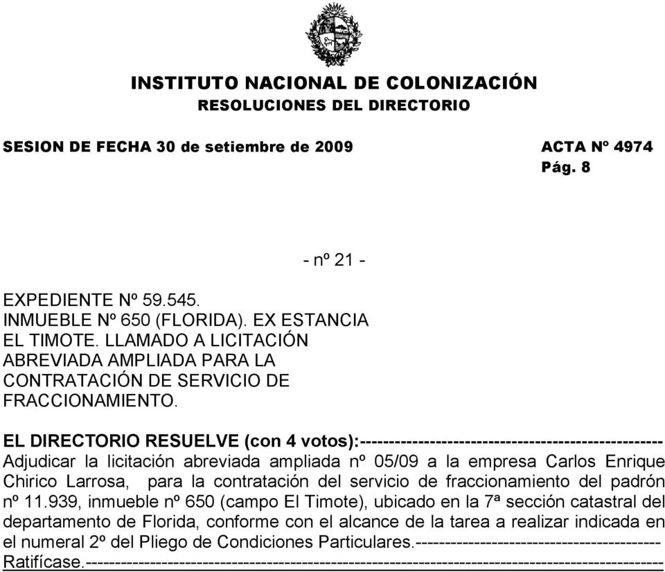 Adjudicar la licitación abreviada ampliada nº 05/09 a la empresa Carlos Enrique Chirico Larrosa, para la contratación del servicio de fraccionamiento del padrón nº 11.