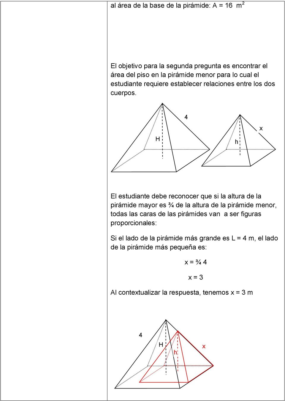 H 4 h x El estudiante debe reconocer que si la altura de la pirámide mayor es ¾ de la altura de la pirámide menor, todas las caras de las