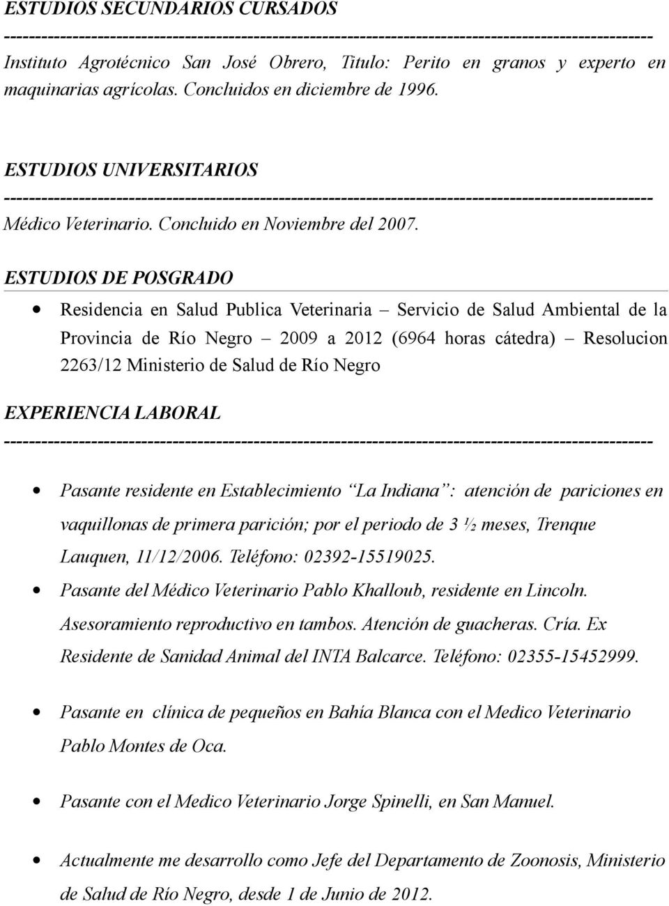 ESTUDIOS DE POSGRADO Residencia en Salud Publica Veterinaria Servicio de Salud Ambiental de la Provincia de Río Negro 2009 a 2012 (6964 horas cátedra) Resolucion 2263/12 Ministerio de Salud de Río