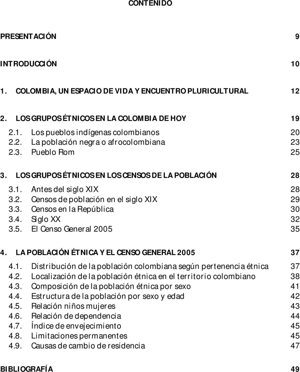 LA POBLACIÓN ÉTNICA Y EL CENSO GENERAL 2005 37 4.1. Distribución de la población colombiana según pertenencia étnica 37 4.2. Localización de la población étnica en el territorio colombiano 38 4.3. Composición de la población étnica por sexo 41 4.
