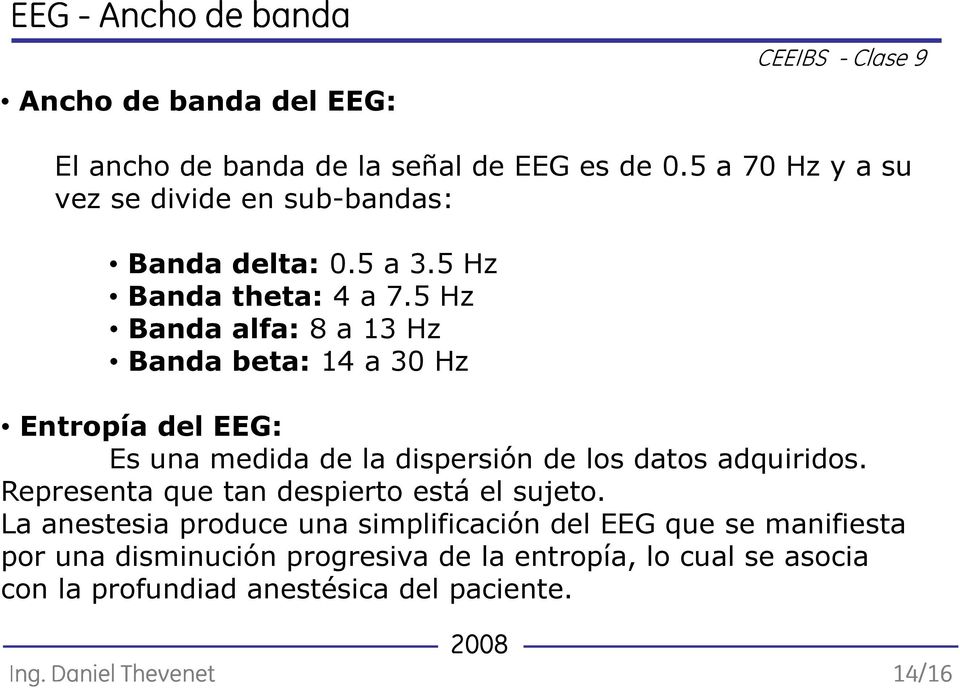 5 Hz Banda alfa: 8 a 13 Hz Banda beta: 14 a 30 Hz Entropía del EEG: Es una medida de la dispersión de los datos adquiridos.