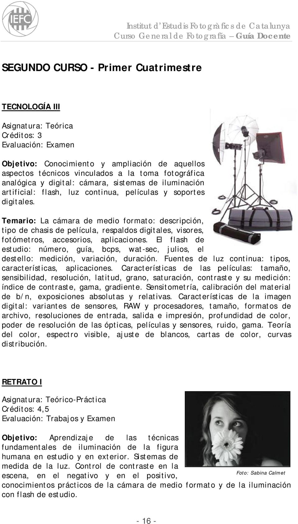 Temario: La cámara de medio formato: descripción, tipo de chasis de película, respaldos digitales, visores, fotómetros, accesorios, aplicaciones.