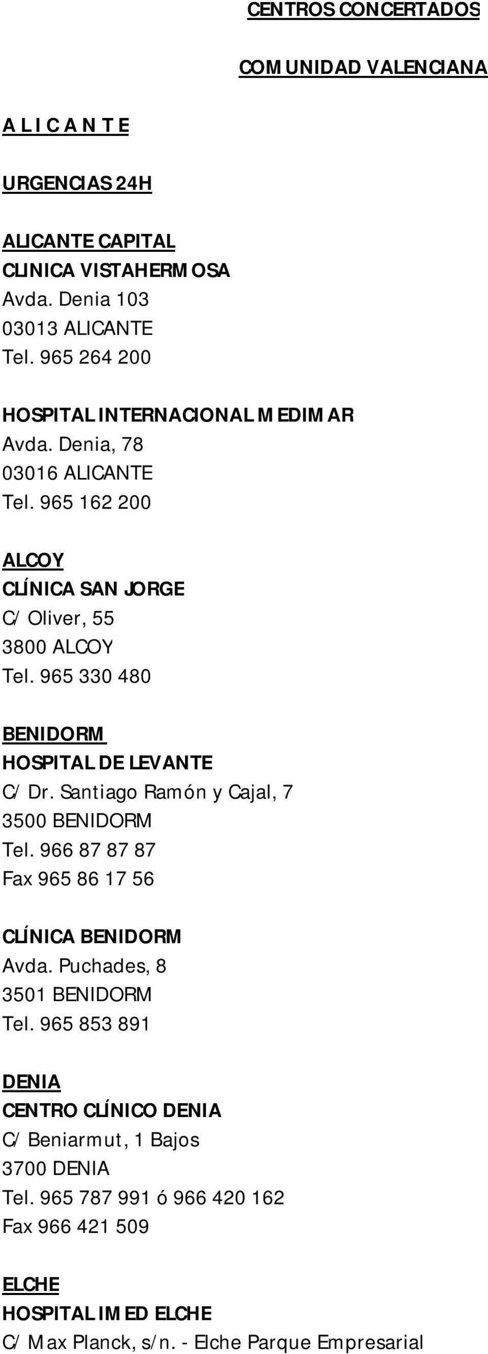 965 330 480 BENIDORM HOSPITAL DE LEVANTE C/ Dr. Santiago Ramón y Cajal, 7 3500 BENIDORM Tel. 966 87 87 87 Fax 965 86 17 56 CLÍNICA BENIDORM Avda.