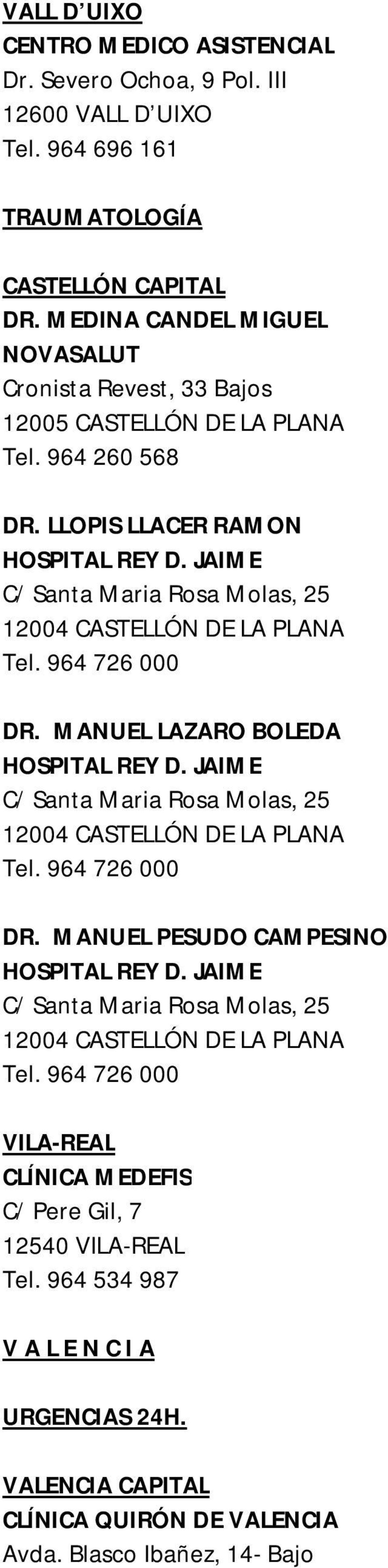 JAIME C/ Santa Maria Rosa Molas, 25 12004 CASTELLÓN DE LA PLANA Tel. 964 726 000 DR. MANUEL LAZARO BOLEDA HOSPITAL REY D. JAIME C/ Santa Maria Rosa Molas, 25 12004 CASTELLÓN DE LA PLANA Tel.