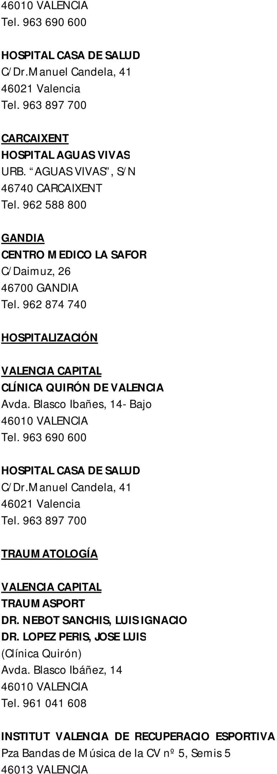 Blasco Ibañes, 14- Bajo 46010 VALENCIA Tel. 963 690 600 HOSPITAL CASA DE SALUD C/Dr.Manuel Candela, 41 46021 Valencia Tel. 963 897 700 TRAUMATOLOGÍA VALENCIA CAPITAL TRAUMASPORT DR.