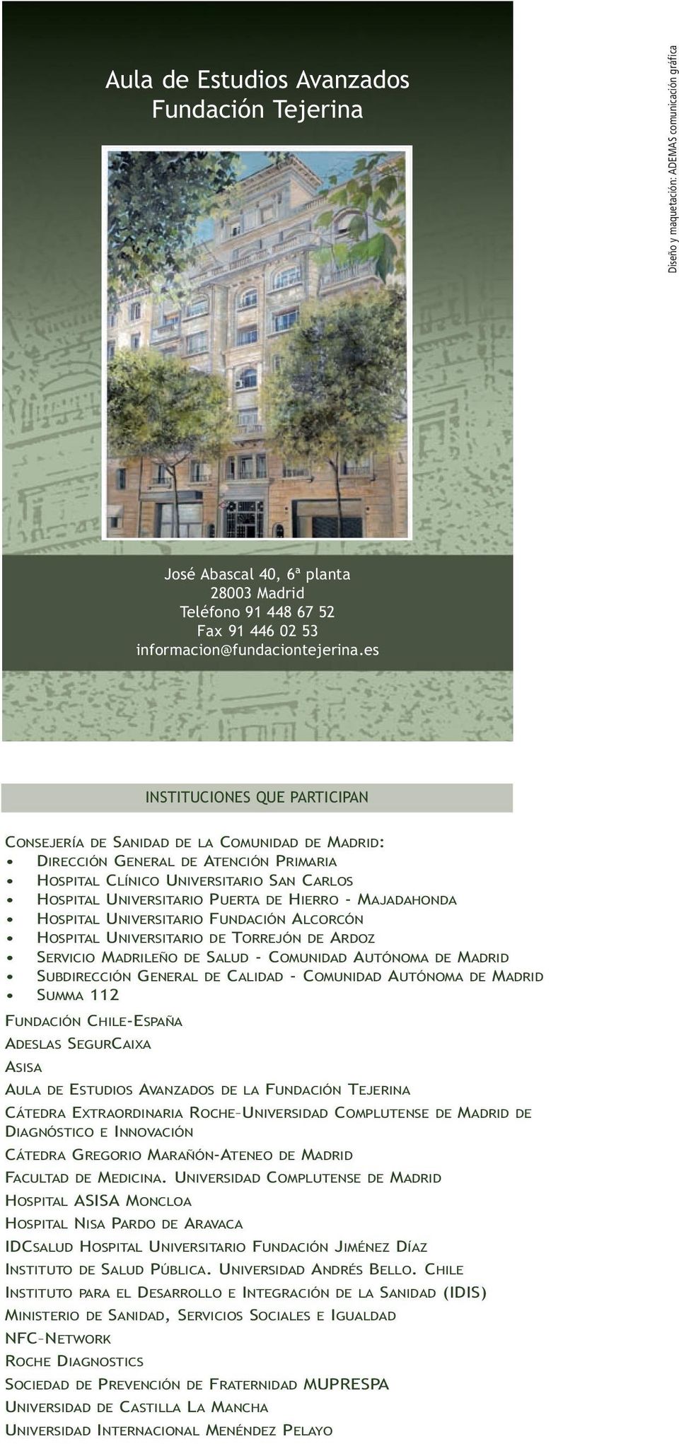 es INSTITUCIONES QUE PARTICIPAN CONSEJERÍA DE SANIDAD DE LA COMUNIDAD DE MADRID: DIRECCIÓN GENERAL DE ATENCIÓN PRIMARIA HOSPITAL CLÍNICO UNIVERSITARIO SAN CARLOS HOSPITAL UNIVERSITARIO PUERTA DE