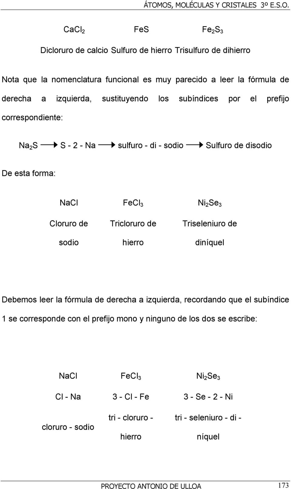 Tricloruro de hierro Triseleniuro de diníquel Debemos leer la fórmula de derecha a izquierda, recordando que el subíndice 1 se corresponde con el prefijo mono y ninguno de