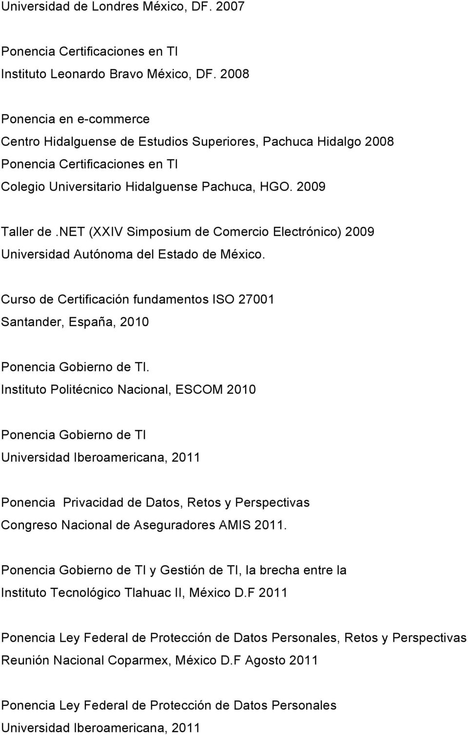 net (XXIV Simposium de Comercio Electrónico) 2009 Universidad Autónoma del Estado de México. Curso de Certificación fundamentos ISO 27001 Santander, España, 2010 Ponencia Gobierno de TI.