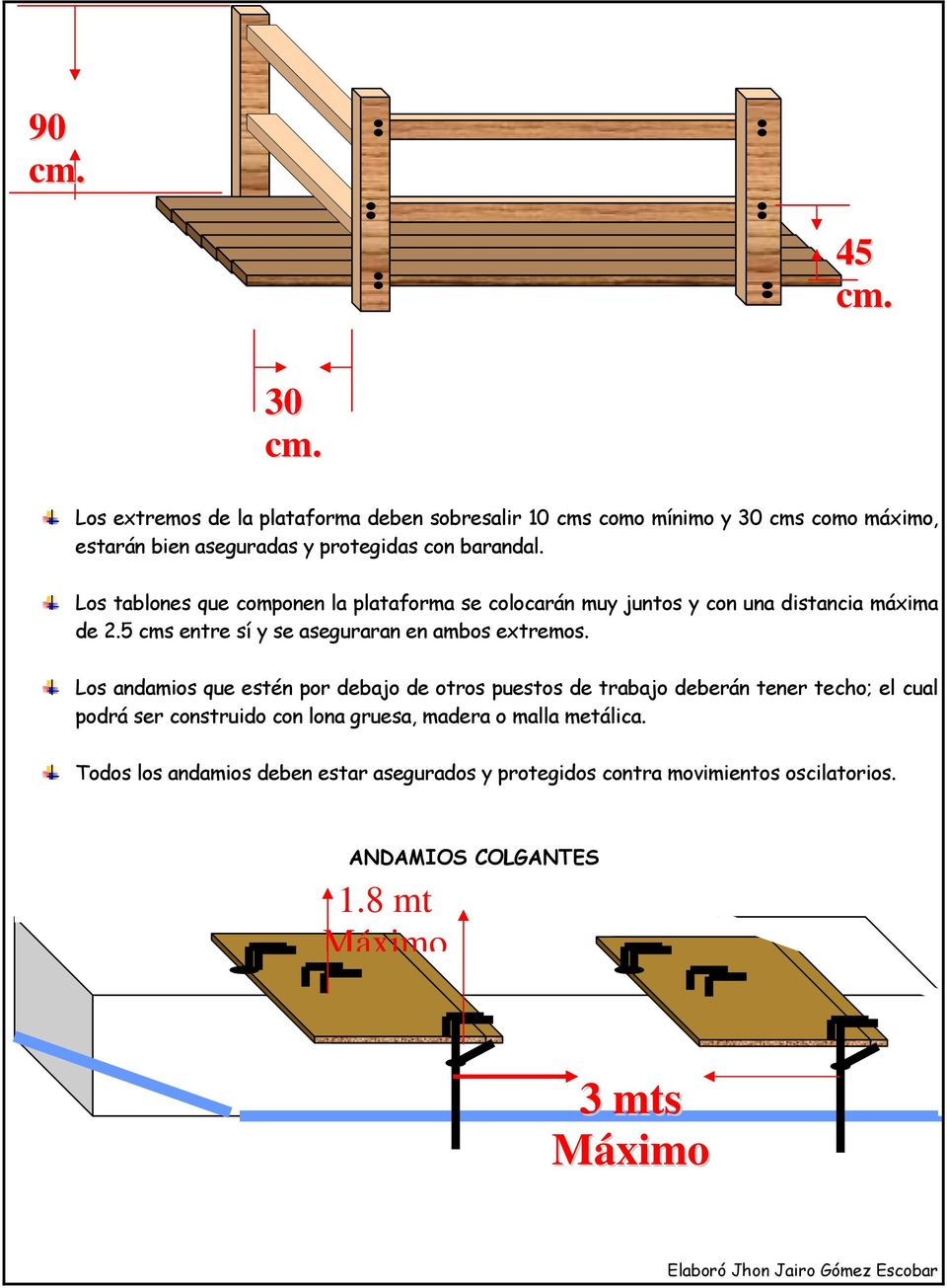 Los tablones que componen la plataforma se colocarán muy juntos y con una distancia máxima de 2.5 cms entre sí y se aseguraran en ambos extremos.