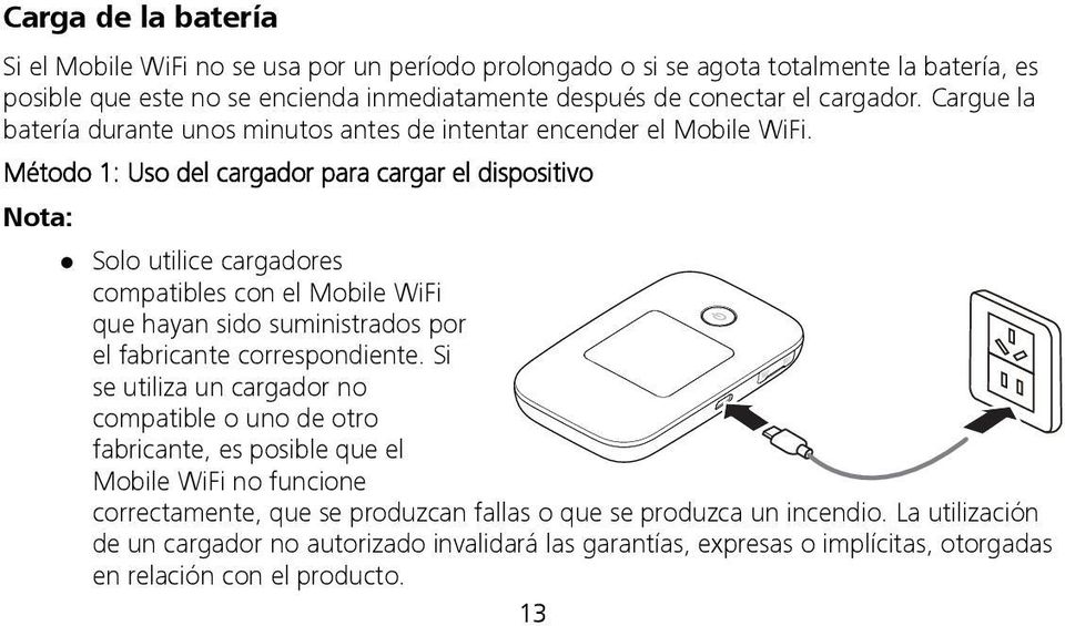 Método 1: Uso del cargador para cargar el dispositivo Nota: Solo utilice cargadores compatibles con el Mobile WiFi que hayan sido suministrados por el fabricante correspondiente.