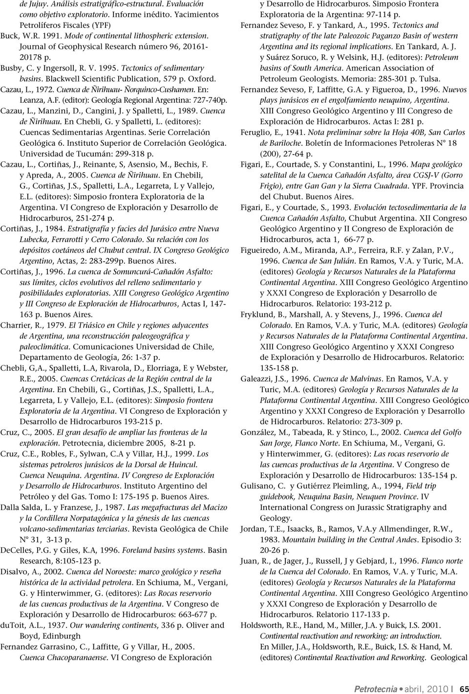 Blackwell Scientific Publication, 579 p. Oxford. Cazau, L., 1972. Cuenca de Ñirihuau- Ñorquinco-Cushamen. En: Leanza, A.F. (editor): Geología Regional Argentina: 727-740p. Cazau, L., Manzini, D.