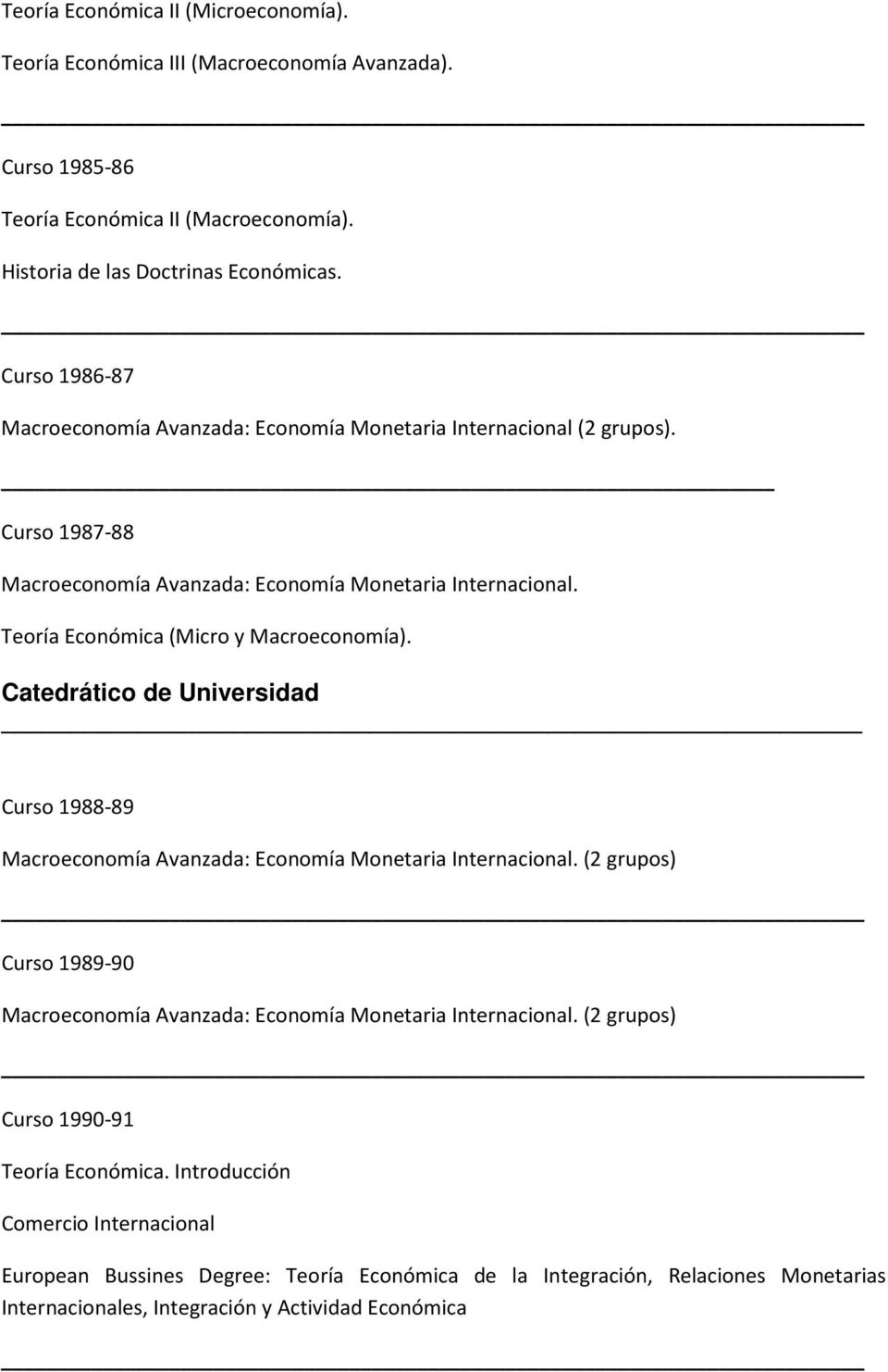 Catedrático de Universidad Curso 1988-89 : Economía Monetaria Internacional. (2 grupos) Curso 1989-90 : Economía Monetaria Internacional.