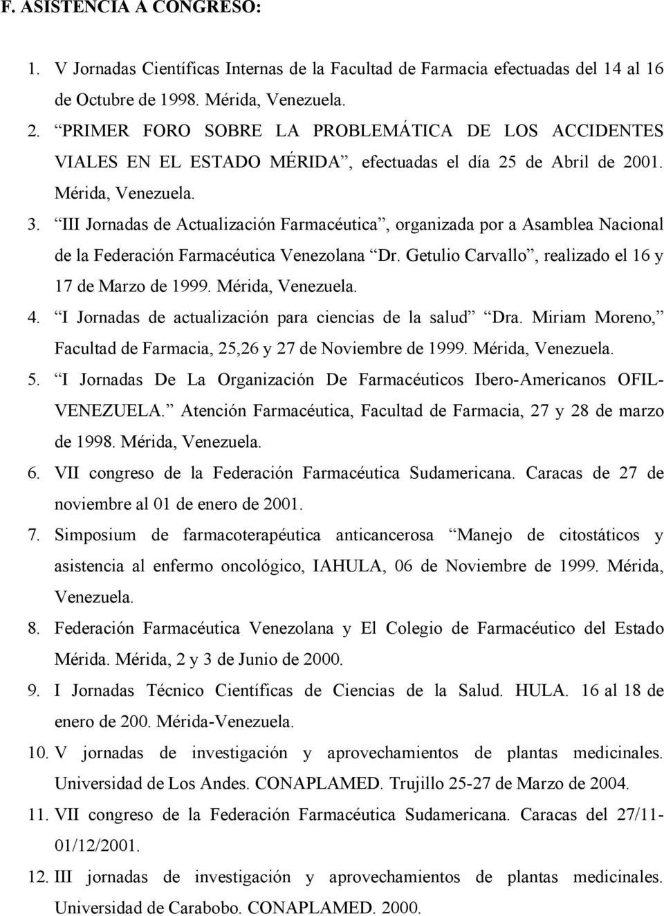 III Jornadas de Actualización Farmacéutica, organizada por a Asamblea Nacional de la Federación Farmacéutica Venezolana Dr. Getulio Carvallo, realizado el 16 y 17 de Marzo de 1999. Mérida, Venezuela.