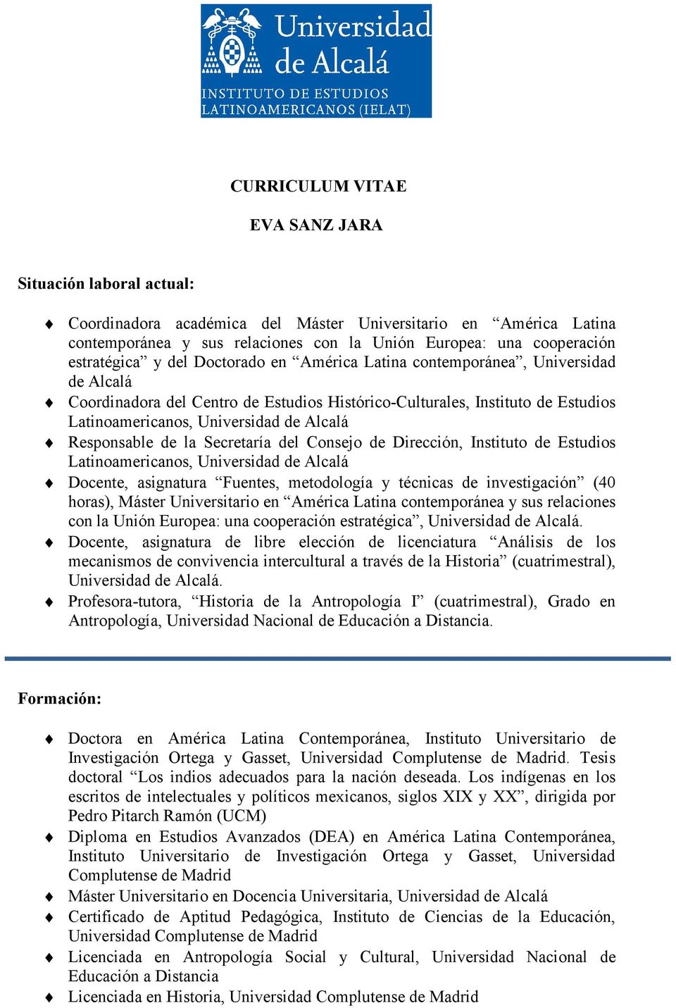 Alcalá Responsable de la Secretaría del Consejo de Dirección, Instituto de Estudios Latinoamericanos, Universidad de Alcalá Docente, asignatura Fuentes, metodología y técnicas de investigación (40